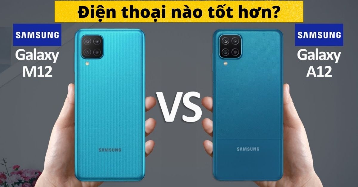 So sánh Samsung Galaxy A12 và M12: Sự khác biệt ở đâu?