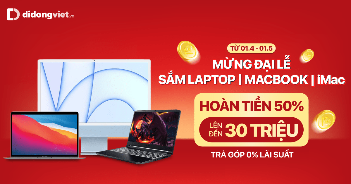 MỪNG ĐẠI LỄ SẮM Laptop – MacBook – iMac HOÀN TIỀN 50% LÊN ĐẾN 30 TRIỆU ĐỒNG