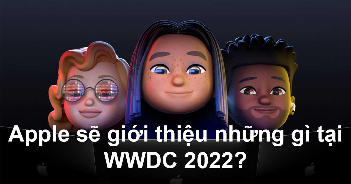 Apple sẽ ra mắt những gì tại sự kiện WWDC 2022?