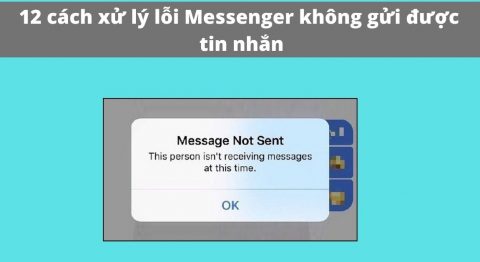12 Cách khắc phục lỗi Messenger không gửi được tin nhắn trên máy tính, điện thoại đơn giản nhất messenger không gửi được tin nhắn