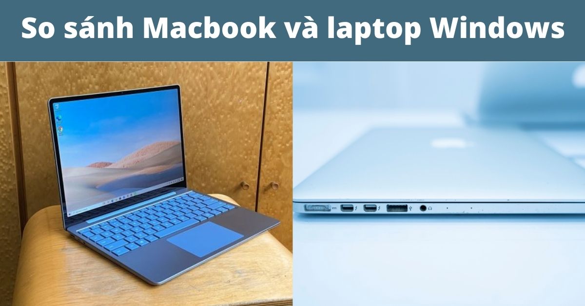 So sánh MacBook và laptop Windows: Nên mua loại nào phù hợp với bạn?