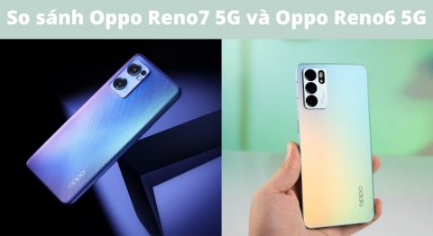 So sánh OPPO Reno7 5G và OPPO Reno6 5G: Sự khác biệt ở đâu? so sánh Oppo Reno7 5G và Oppo Reno6 5G