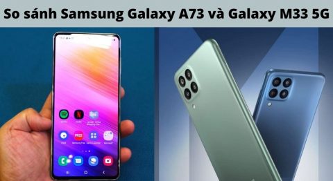 So sánh Samsung Galaxy A73 và Galaxy M33 5G: Sự khác biệt nằm ở đâu? So sánh Samsung Galaxy A73 và Galaxy M33 5G