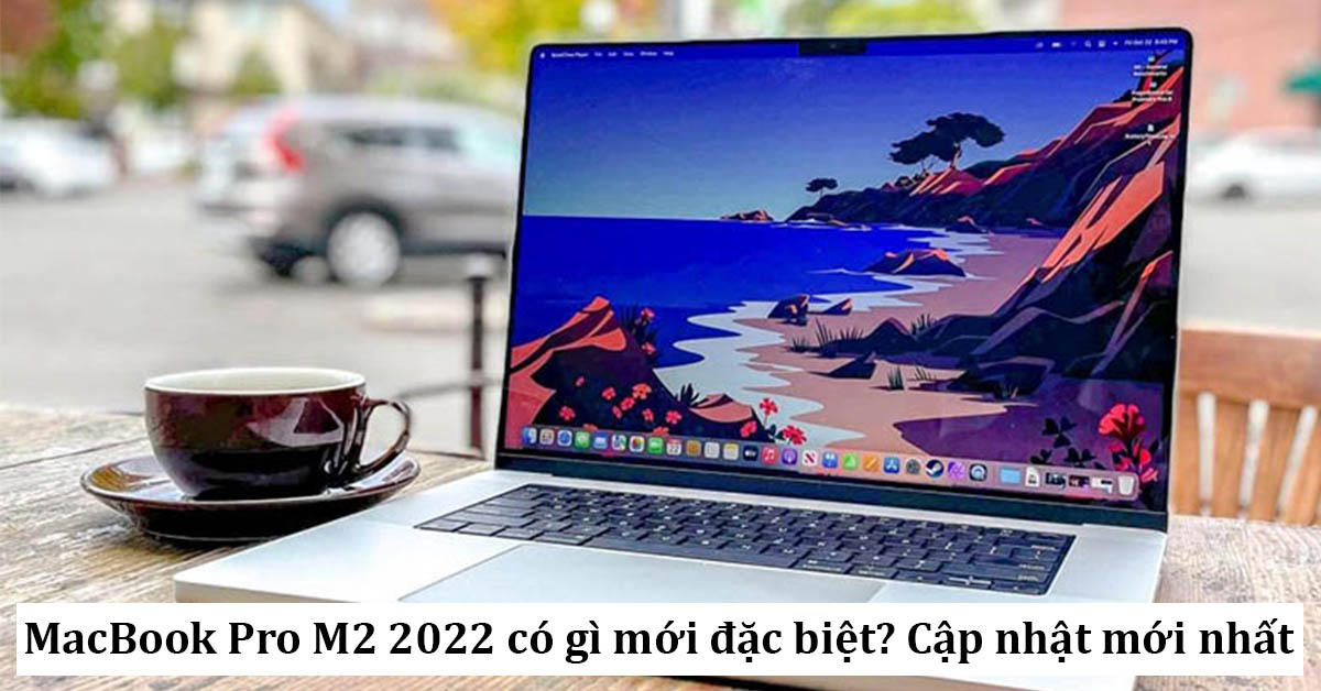 MacBook Pro M2 2022: Chip M2 cực mạnh, màn hình 13 Inch (Cập nhật ngày 17/6/2022)