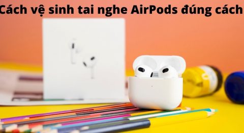 cách vệ sinh tai nghe Airpods