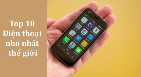 Điểm danh Top 10 Điện thoại nhỏ nhất thế giới xíu xìu xiu cực đáng yêu điện thoại nhỏ nhất thế giới
