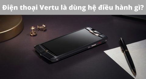 điện thoại Vertu là dùng hệ điều hành gì