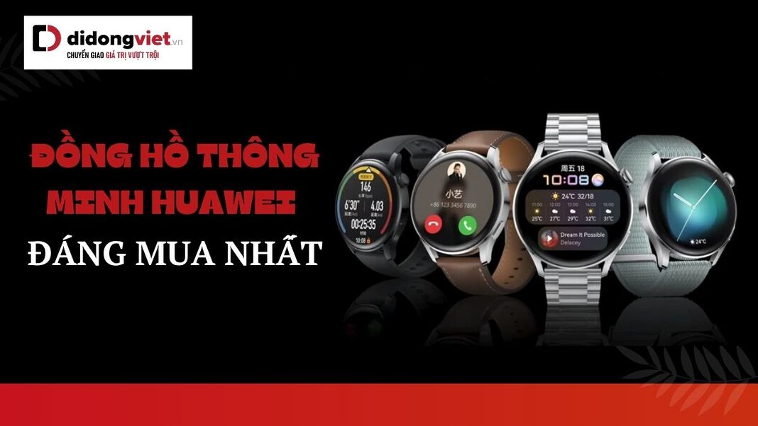 Đồng hồ thông minh Huawei đáng mua nhất