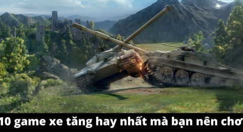 Tổng hợp 10 game xe tăng hay nhất mà bạn nên chơi game xe tăng