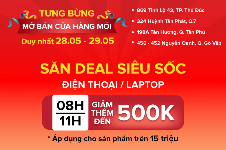 Duy nhất 28 - 29.05: Tưng bừng mở bán cửa hàng mới - Săn deal siêu sốc. Điện thoại / laptop giảm đến 500K , phụ kiện giá từ 79K. 1 giam them 500