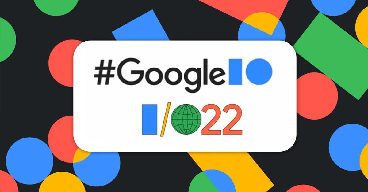 Google đã giới thiệu những gì tại sự kiện thường niên IO 2022 tuần qua?