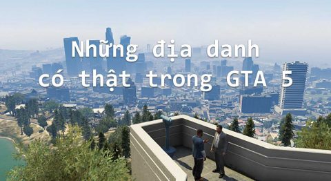 Những địa danh có thật trong tựa game GTA 5 gta 5