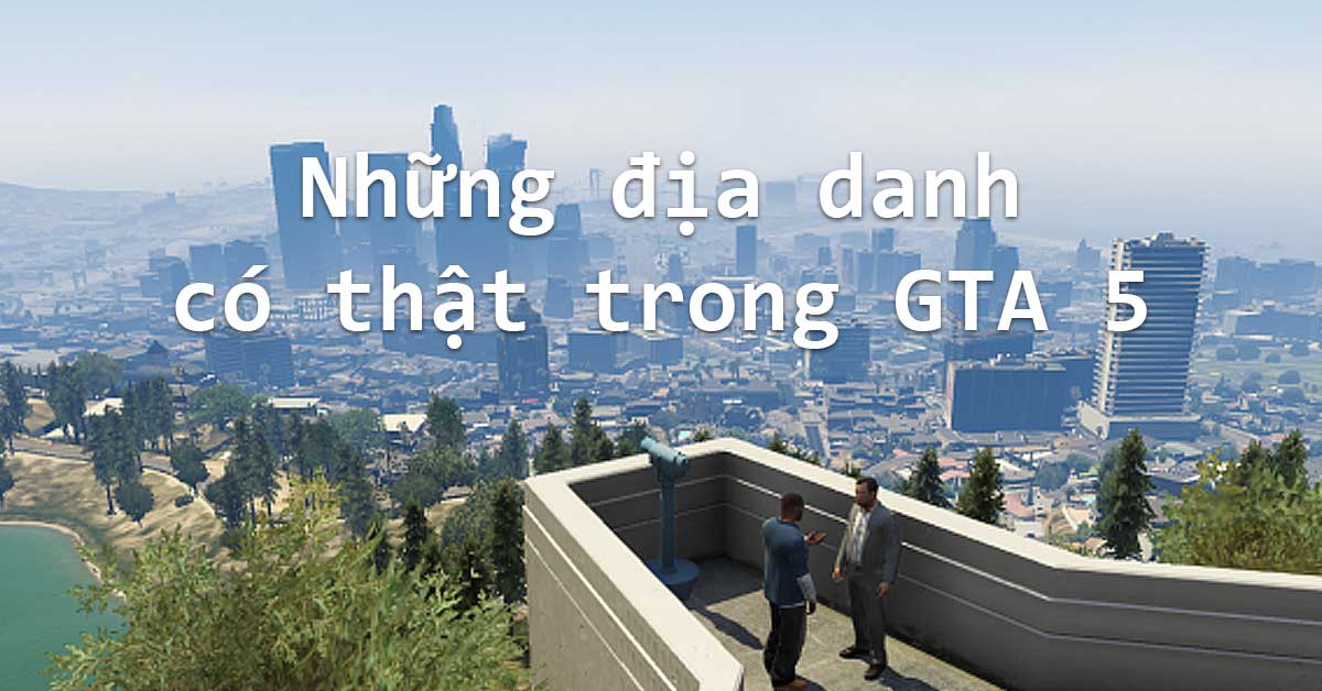 Những địa danh có thật trong tựa game GTA 5