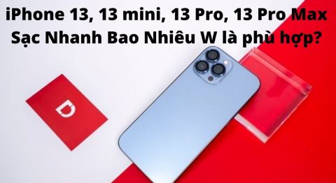 iPhone 13, 13 mini, 13 Pro, 13 Pro Max Sạc Nhanh Bao Nhiêu W là phù hợp? 13 Pro Max Sạc Nhanh Bao Nhiêu W