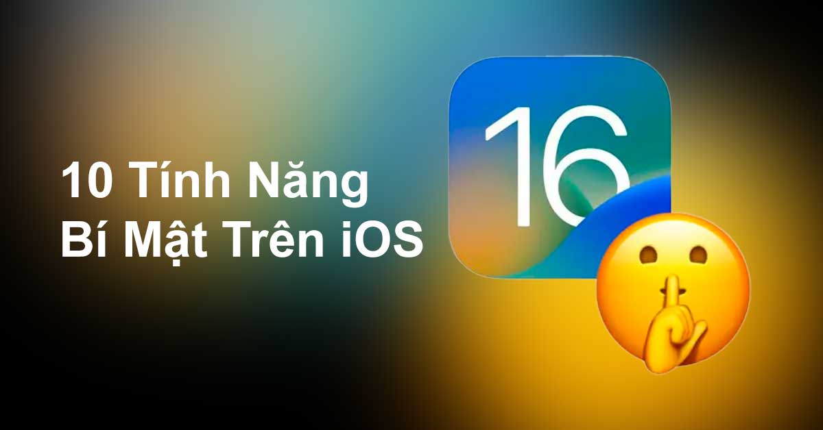 10 tính năng ẩn trên iOS 16 mà Apple chưa tiết lộ cho người dùng