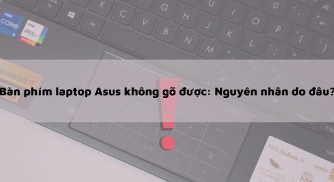 Lỗi bàn phím laptop Asus không gõ được là do nguyên nhân gì? Khắc phục như thế nào? bàn phím laptop asus không gõ được