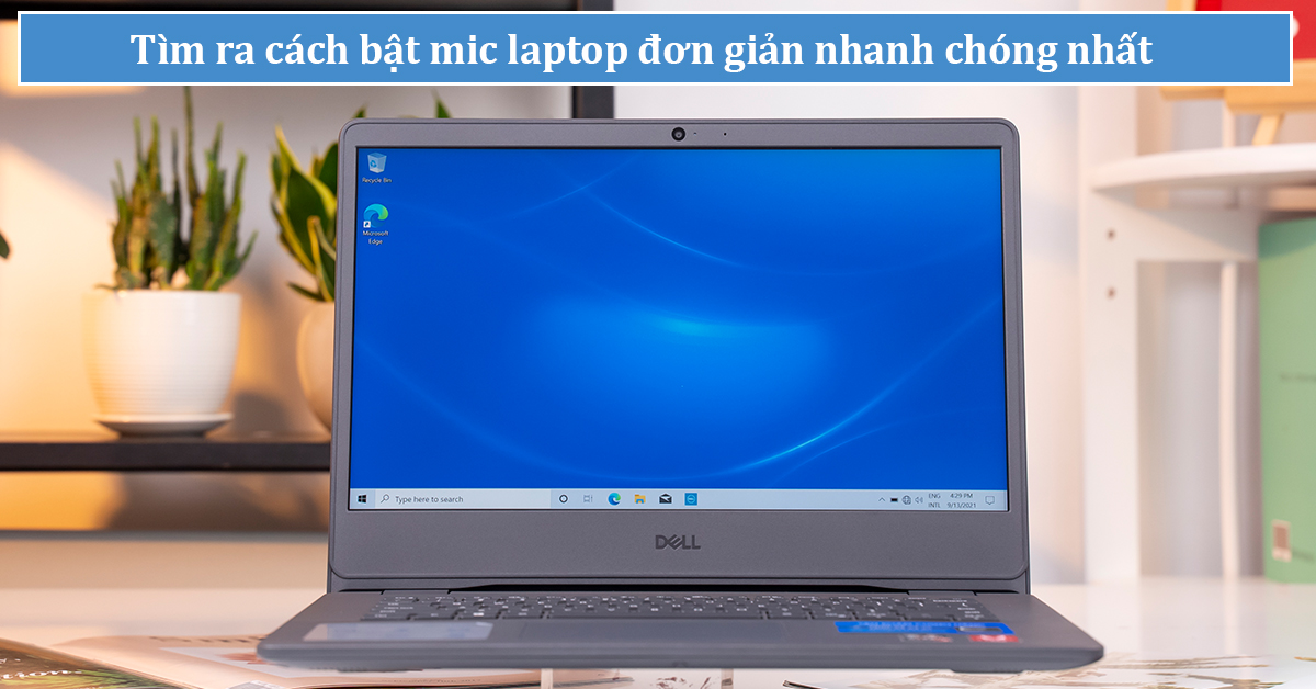 Hướng dẫn cách bật mic laptop Windows 7,8, 10 đơn giản nhanh chống nhất