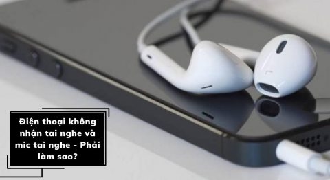 điện thoại không nhận tai nghe