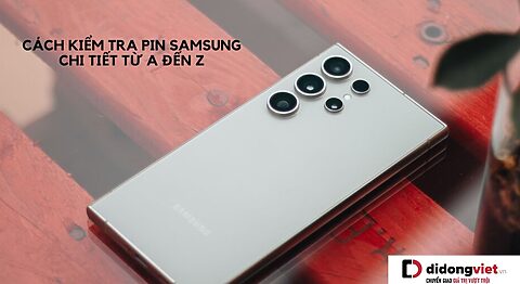 Tổng hợp những phương pháp kiểm tra pin Samsung đơn giản và chính xác nhất năm 2024