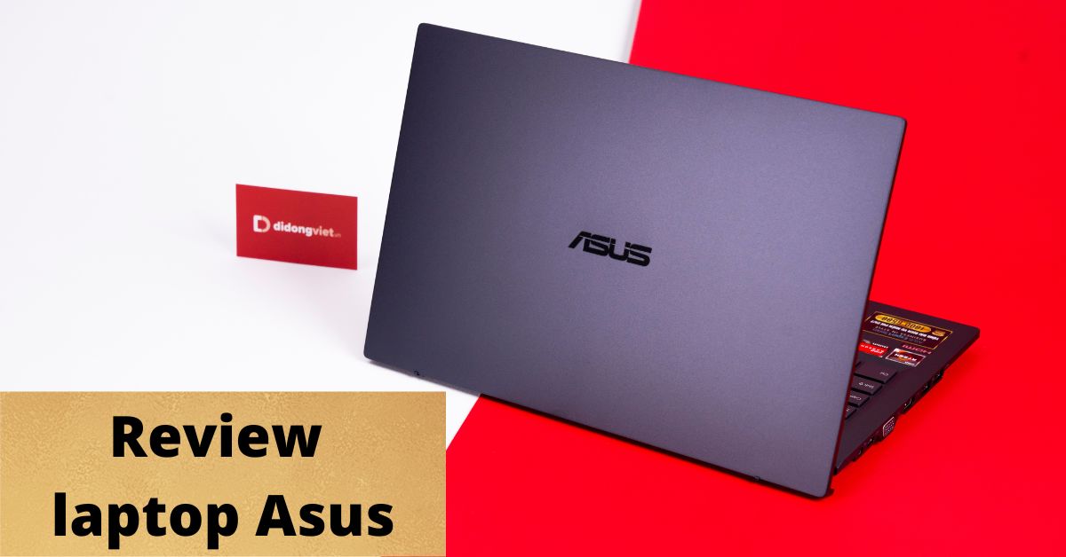 Đánh giá laptop Asus – Có thực sự “đáng đồng tiền bát gạo” hay không?