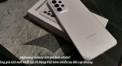 Samsung Galaxy A33 giá bao nhiêu? Bảng giá A33 mới nhất tại Di Động Việt kèm nhiều ưu đãi cực khủng