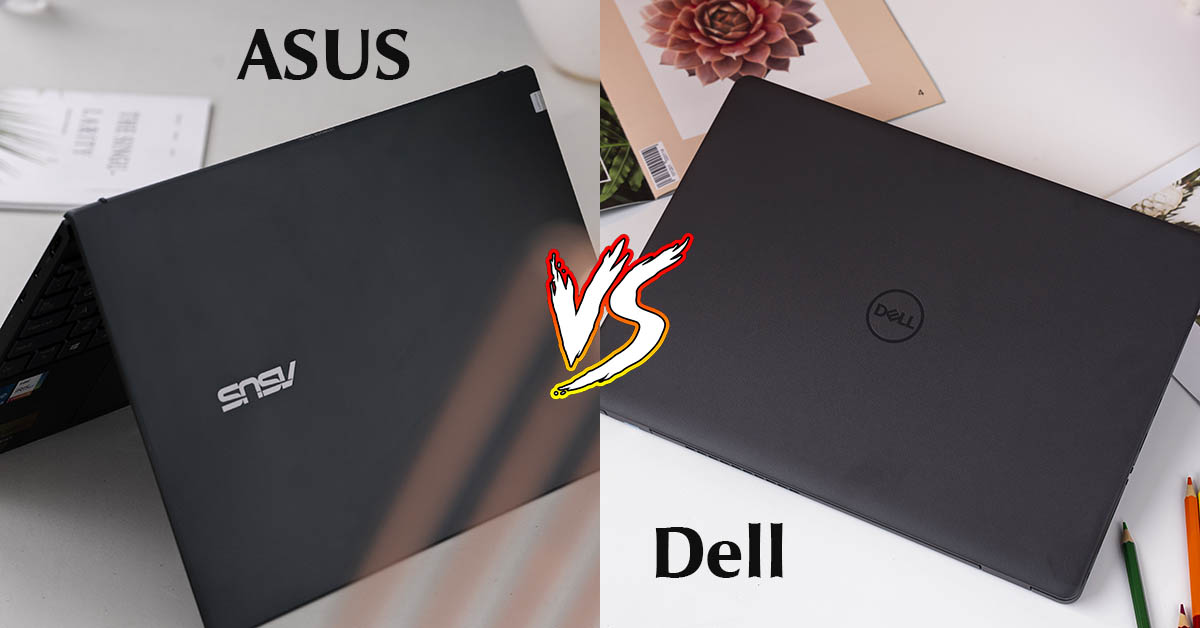 So sánh laptop: Asus và Dell – Đâu là sự lựa chọn tối ưu?