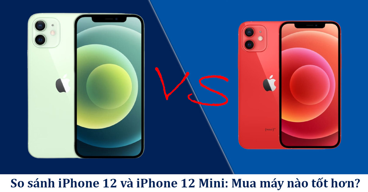 So sánh iPhone 12 và iPhone 12 mini: Sự khác biệt nằm ở đâu?