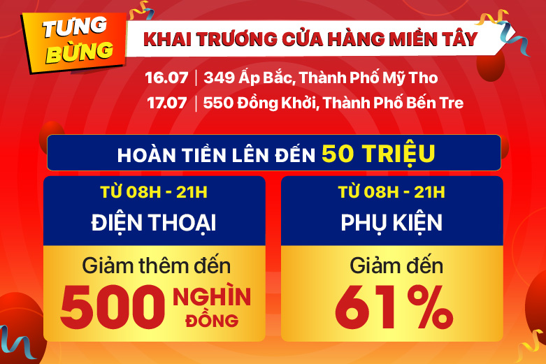 Duy nhất ngày 16 - 17.07: Tưng bừng khai trương cửa hàng Bến Tre & Mỹ Tho: Ưu đãi cực khủng 50 suất điện thoại giá từ 1K, hoàn tiền lên đến 50 triệu đồng và 200 phần quà miễn phí. 10 Artboard 1 copy 2 80