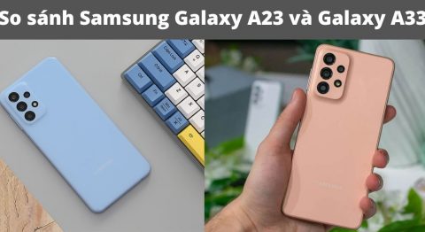 So sánh Samsung Galaxy A23 và Galaxy A33: Khác nhau như thế nào? so sánh samsung galaxy a23 và galaxy a33