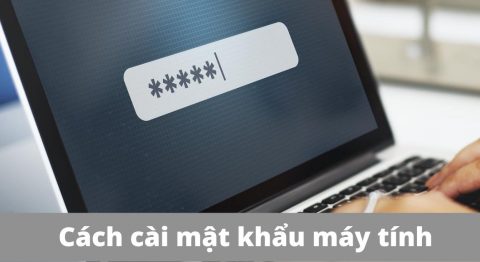 Hướng dẫn cách cài mật khẩu máy tính Windows 7, 8, 10, 11 đơn giản nhanh chóng nhất cách cài mật khẩu máy tính