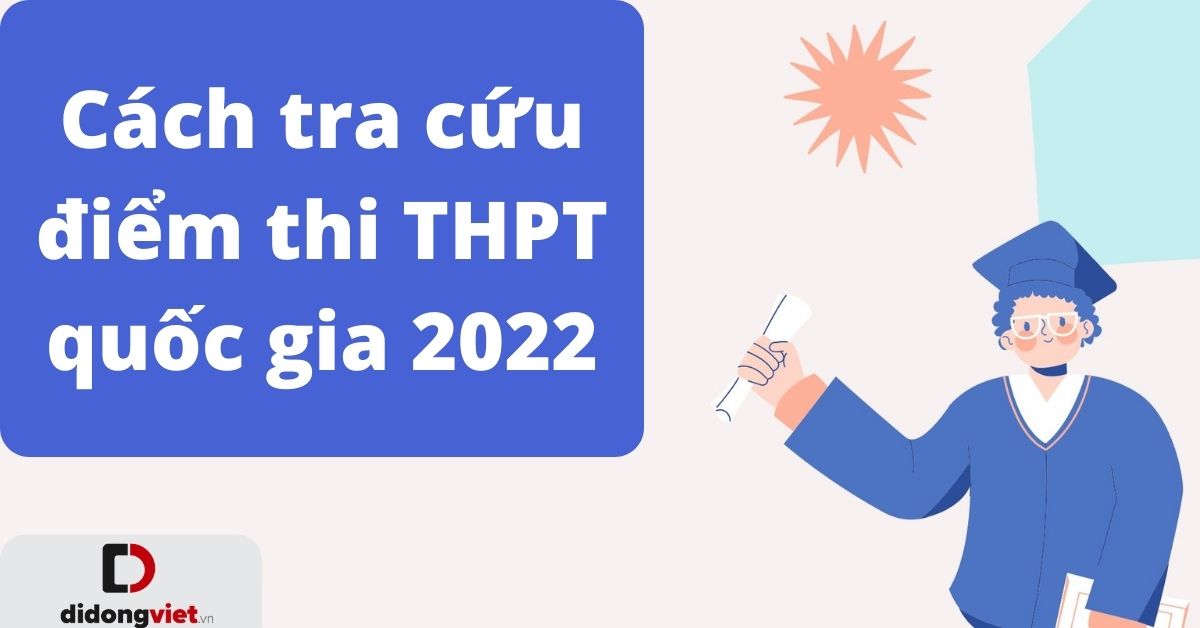 Cách Tra cứu điểm thi THPT quốc gia 2022 theo tên, CCCD/CMND, số báo danh nhanh và chính xác nhất