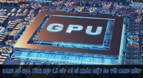 Card đồ họa tích hợp là gì? Có gì nổi bật hơn so với card rời? card đồ họa tích hợp