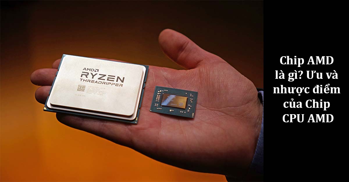 Tổng hợp mọi thông tin về CPU AMD: Ưu nhược điểm, hiệu năng