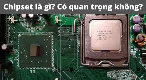 Chipset là gì? Có nhiệm vụ như nào trong máy tính? Có quan trọng không? chipset