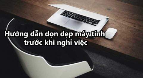 hướng dẫn dọn máy tính trước khi nghỉ việc