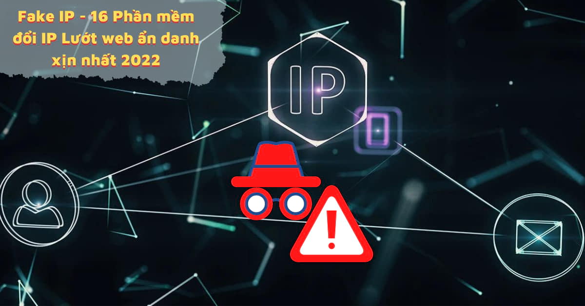 Fake IP – 16 Phần mềm Fake IP mà người Việt hay dùng nhất hiện nay