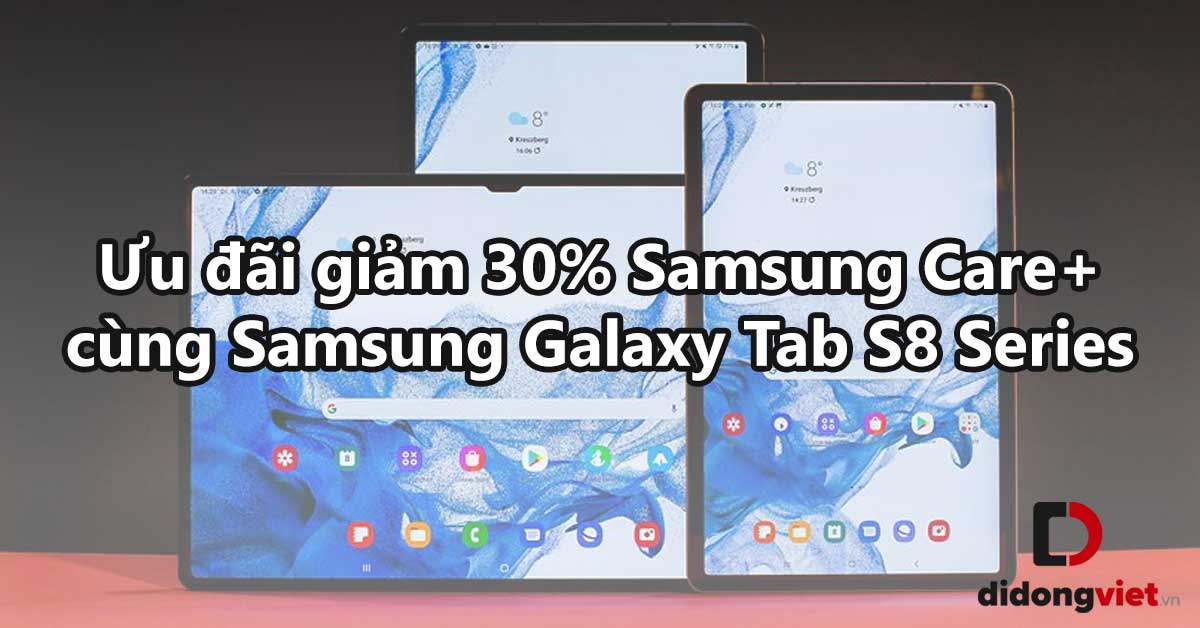 Chương Trình Ưu Đãi Giảm 30% Giá Gói Bảo Hành Mở Rộng Samsung Care+ Dành Cho Galaxy Tab S8 Series