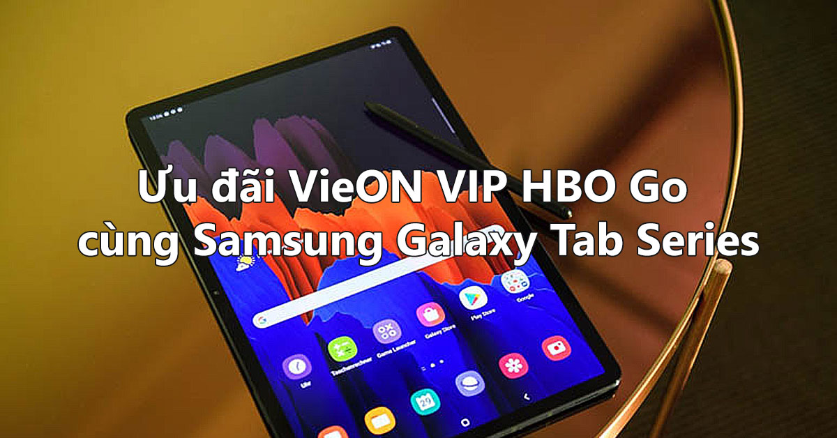 Ưu đãi VieON VIP HBO Go cùng Samsung Galaxy Tab Series