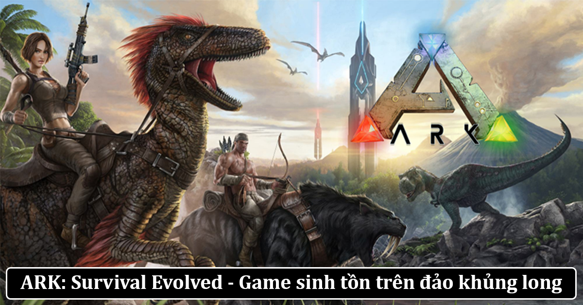Tìm hiểu Game ARK: Survival Evolved – Game sinh tồn ở thế giới khủng long cực hay