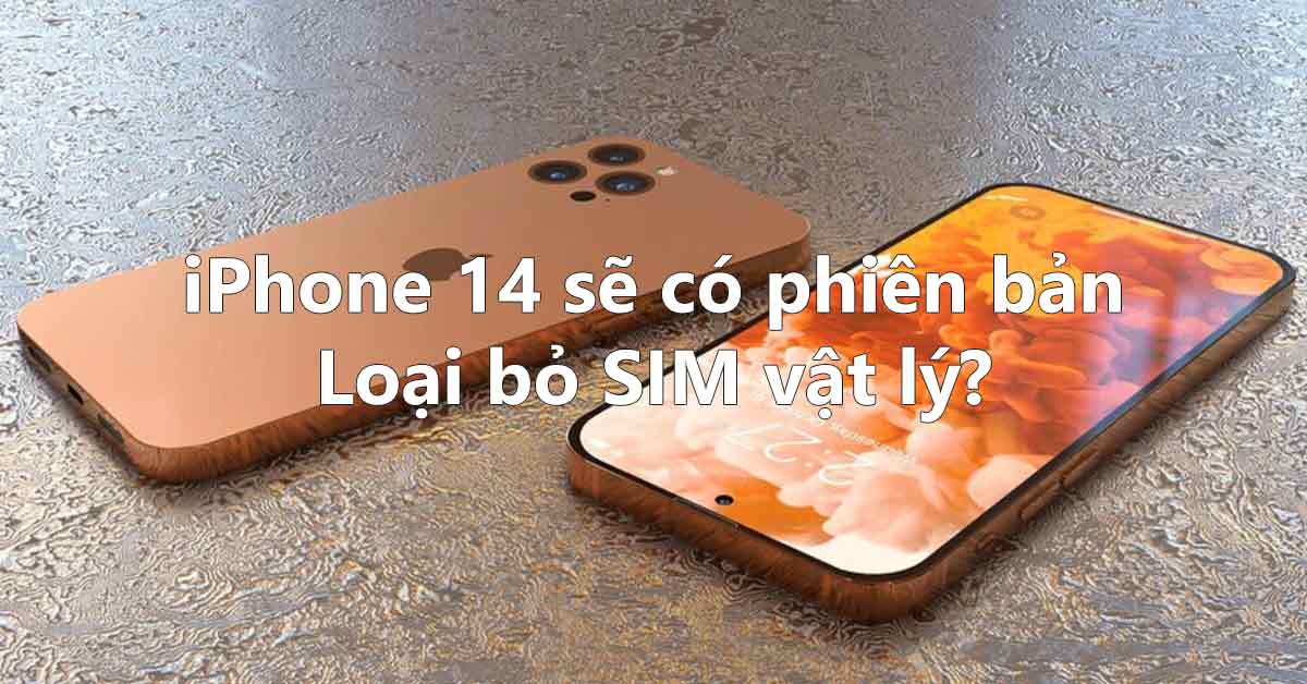 Apple có thể sẽ ra mắt iPhone 14 với phiên bản chỉ dùng e-SIM. Ngày tàn của SIM vật lý đã đến?