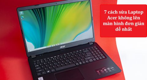 7 cách sửa Laptop Acer không lên màn hình hiệu quả nhất laptop Acer không lên màn hình