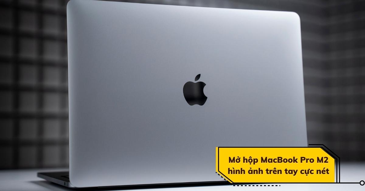 Mở hộp MacBook Pro M2 và hình ảnh trên tay cực nét cho các tín đồ của Apple