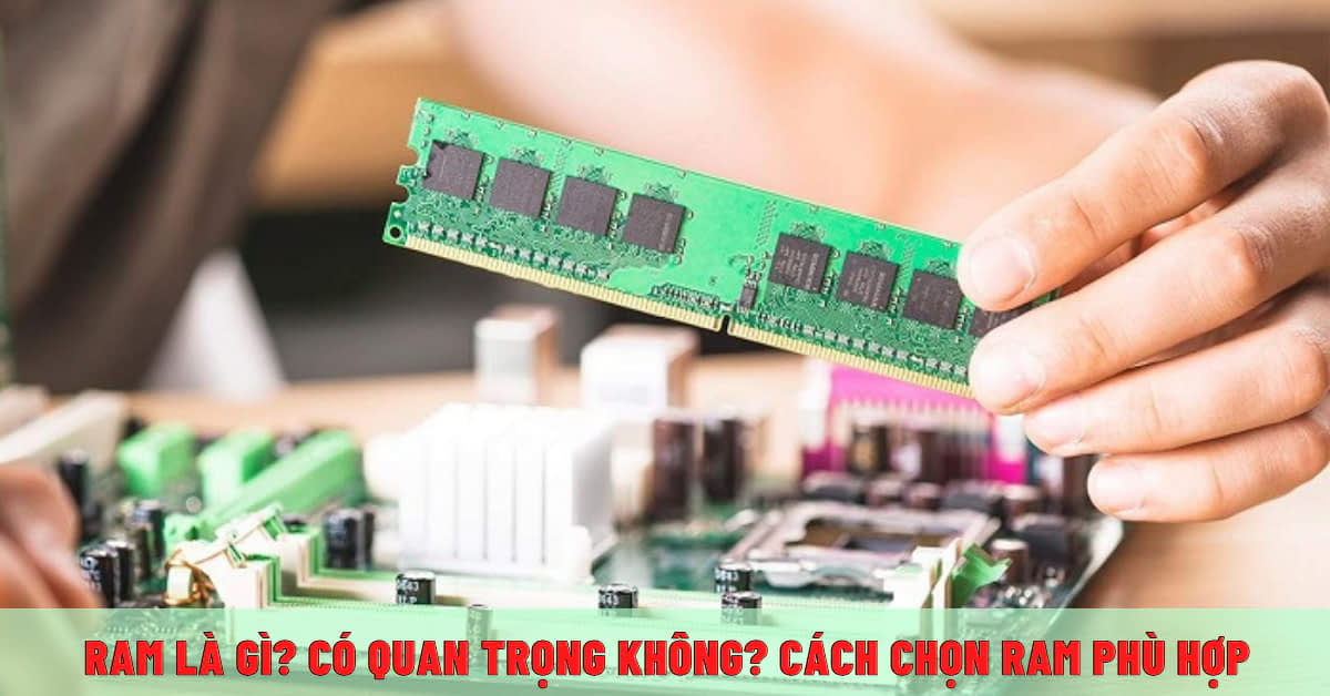 RAM là gì? Có mấy loại RAM? Lựa chọn RAM như thế nào phù hợp trong năm 2022