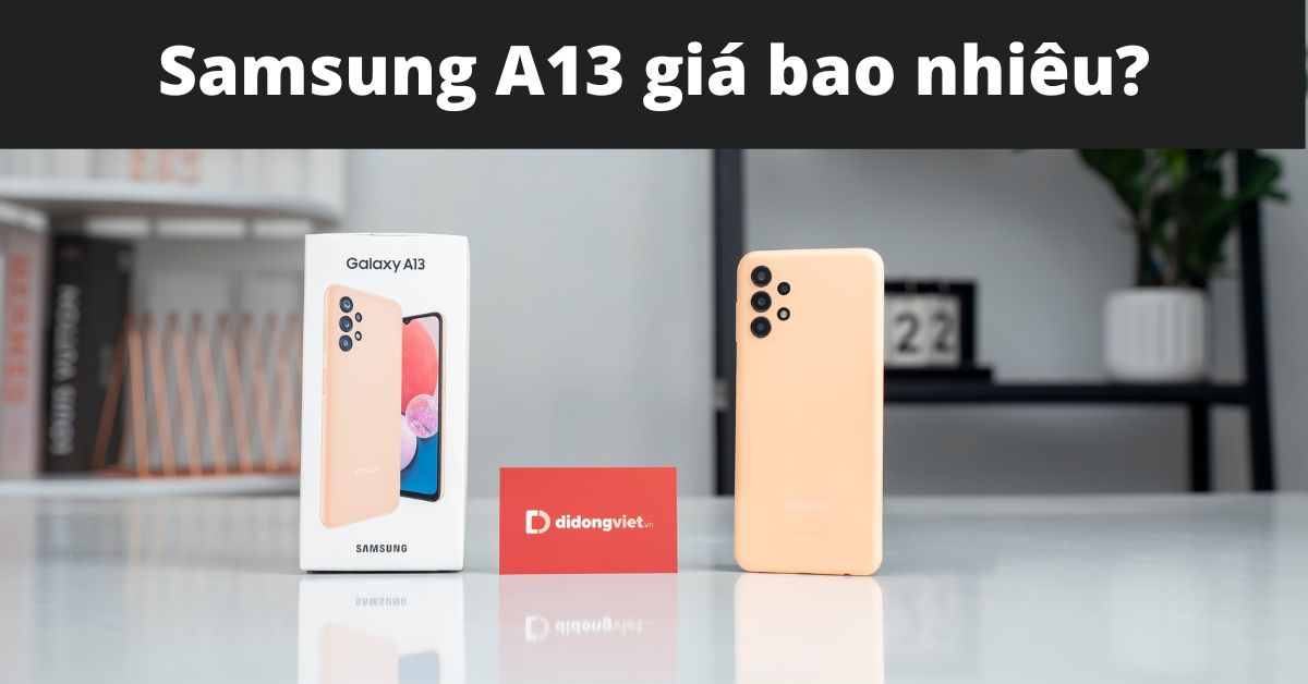 Samsung A13 giá bao nhiêu 2022? Vì sao nên mua tại Di Động Việt