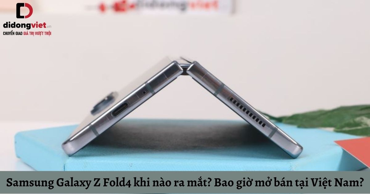 Samsung Galaxy Z Fold4 khi nào ra mắt? Bao giờ mở bán tại Việt Nam? Z Fold4 có gì mới?
