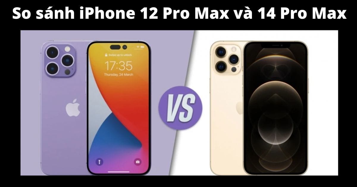 So sánh iPhone 12 Pro Max và 14 Pro Max (tin đồn): Khác biệt như thế nào? 