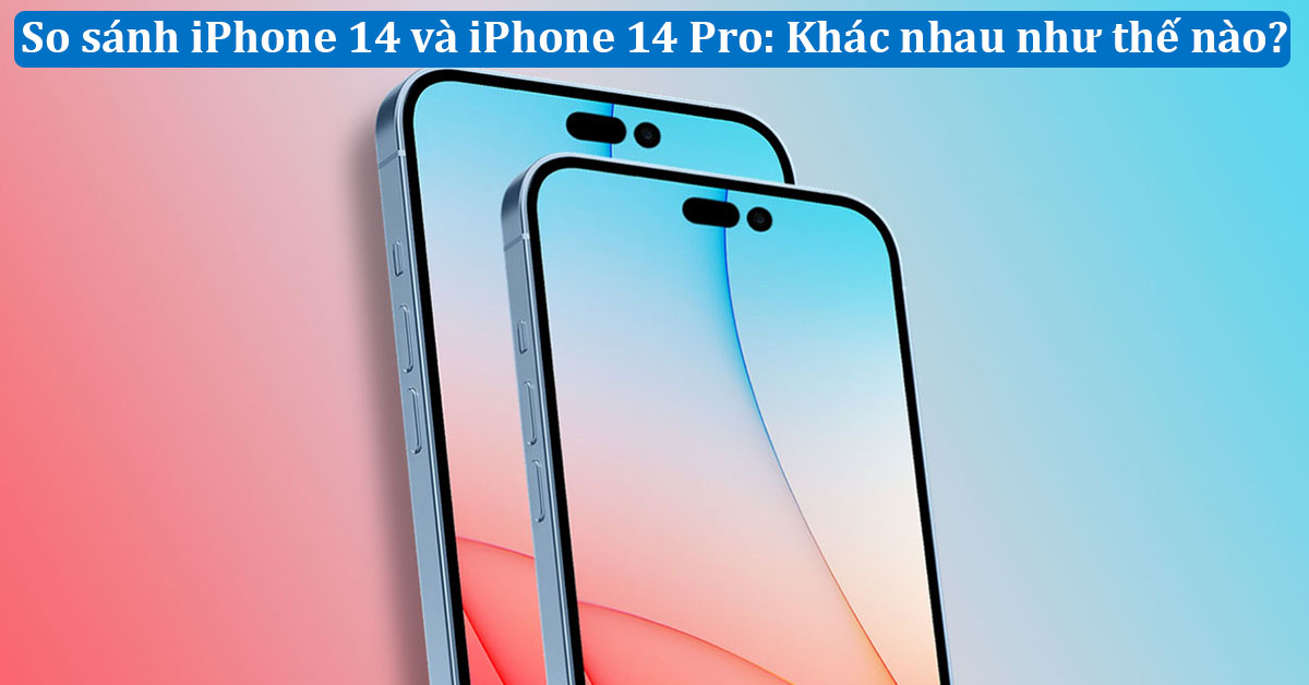 So sánh iPhone 14 và iPhone 14 Pro (dựa trên tin đồn): Điểm khác biệt lớn ở đâu?