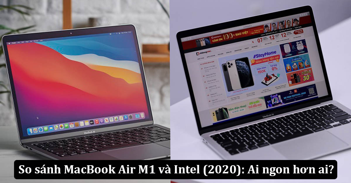 So sánh MacBook Air M1 và Macbook Air Intel (2020): Sự khác biệt ở đâu?