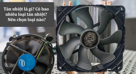 Tản nhiệt là gì? Tản nhiệt có bao nhiêu loại? Lựa chọn phù hợp nhu cầu như thế nào? tản nhiệt là gì