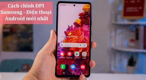 Hướng dẫn 3 cách chỉnh DPI Samsung – Điện thoại Android đơn giản nhất hiện tại cách chỉnh DPI Samsung